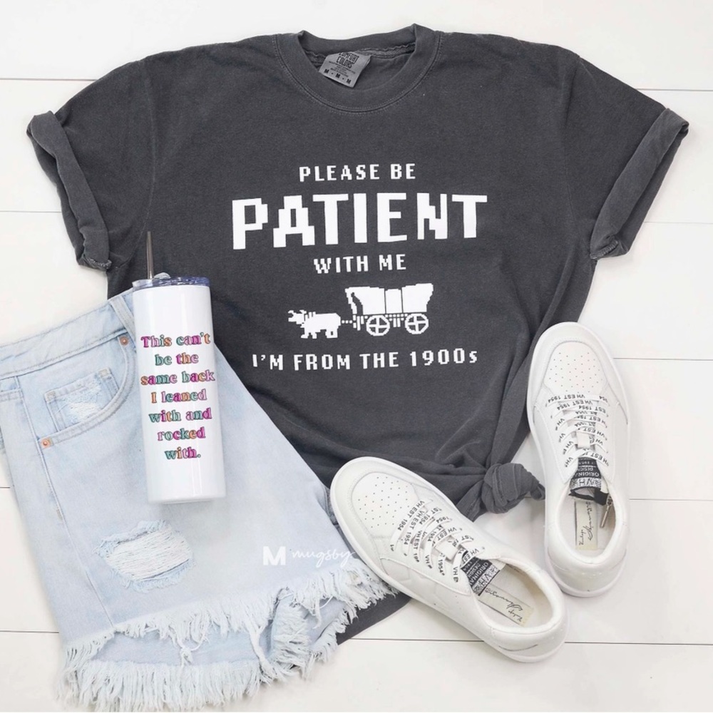 Be Patient With Me I’m From the 1900s Tee